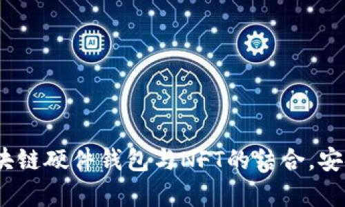 深度解析:区块链硬件钱包与NFT的结合,安全与创新并存