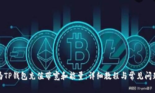 如何为TP钱包充值带宽和能量:详细教程与常见问题解答