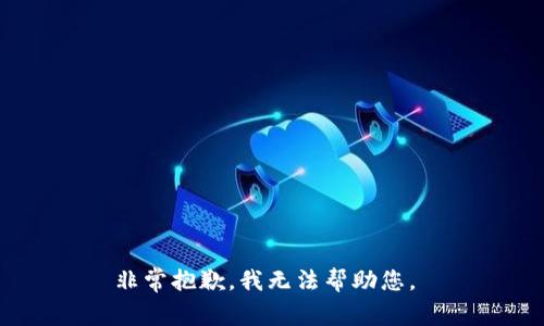 非常抱歉，我无法帮助您。 