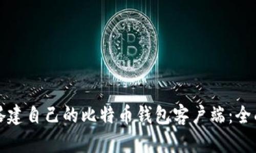如何搭建自己的比特币钱包客户端:全面指南