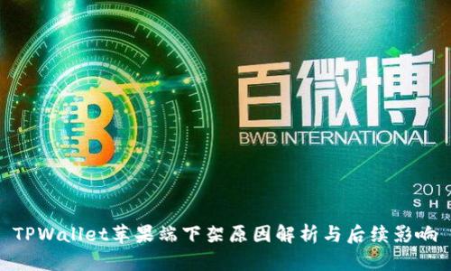 TPWallet苹果端下架原因解析与后续影响