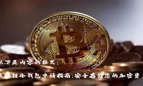 以下是内容的格式:
区块链冷钱包申请指南:安全存储您的加密资产