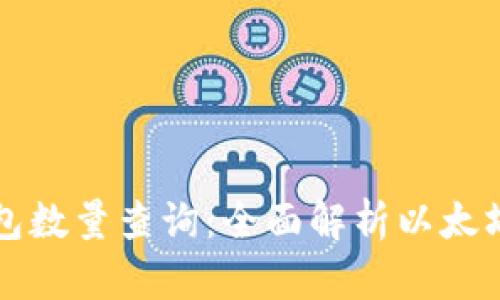 以太坊钱包数量查询:全面解析以太坊生态系统