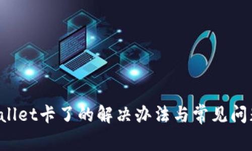 TP Wallet卡了的解决办法与常见问题解析