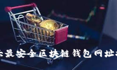 十大最安全区块链钱包网址推荐