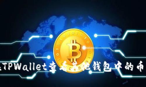 如何在TPWallet查看其他钱包中的币种信息