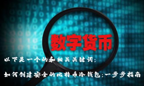 以下是一个的和相关关键词：

如何创建安全的比特币冷钱包：一步步指南