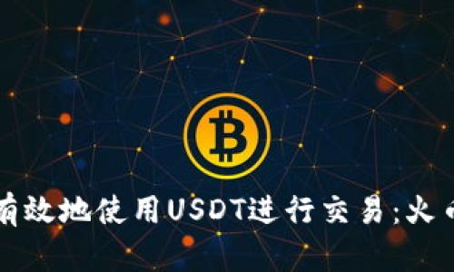如何安全有效地使用USDT进行交易：火币钱包指南