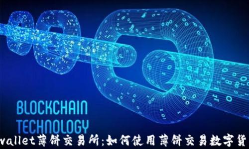 
tpwallet薄饼交易所：如何使用薄饼交易数字货币？