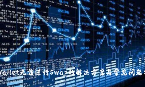 TPWallet无法进行Swap的解决方案与常见问题分析