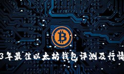 2023年最佳以太坊钱包评测及行情分析