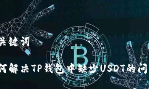 和关键词

如何解决TP钱包中缺少USDT的问题？