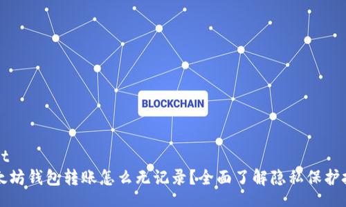 unit
以太坊钱包转账怎么无记录？全面了解隐私保护技术