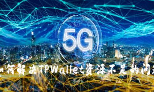 如何解决TPWallet资源不足的问题