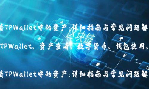 如何查看TPWallet中的资产：详细指南与常见问题解答

关键词：TPWallet, 资产查看, 数字货币, 钱包使用, 区块链


如何查看TPWallet中的资产：详细指南与常见问题解答