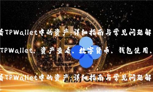 如何查看TPWallet中的资产：详细指南与常见问题解答

关键词：TPWallet, 资产查看, 数字货币, 钱包使用, 区块链


如何查看TPWallet中的资产：详细指南与常见问题解答