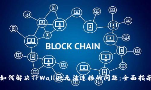如何解决TPWallet无法连接的问题：全面指南