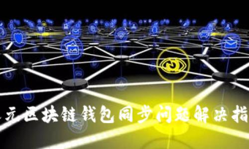 天元区块链钱包同步问题解决指南