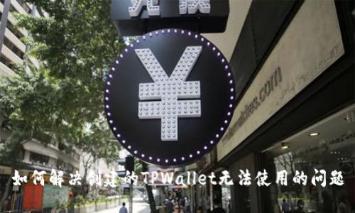 如何解决创建的TPWallet无法使用的问题