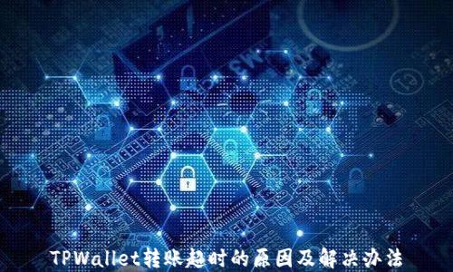 
TPWallet转账超时的原因及解决办法