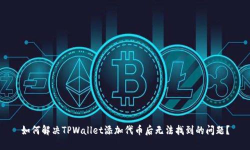 如何解决TPWallet添加代币后无法找到的问题？