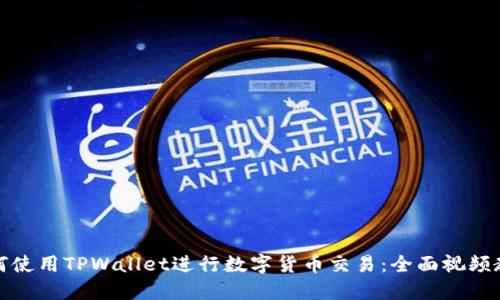 如何使用TPWallet进行数字货币交易：全面视频教程