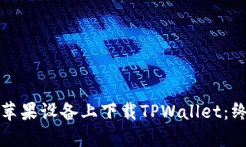 如何在苹果设备上下载TPWallet：终极指南