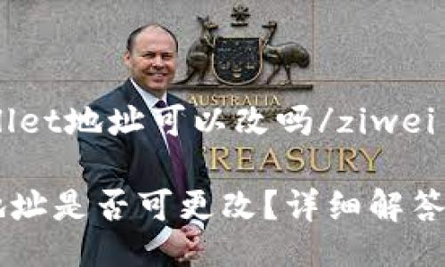 ziweitpwallet地址可以改吗/ziwei

TPWallet地址是否可更改？详细解答与使用指南