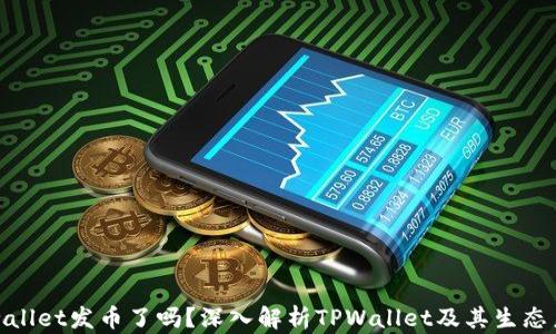 
tpwallet发币了吗？深入解析TPWallet及其生态系统