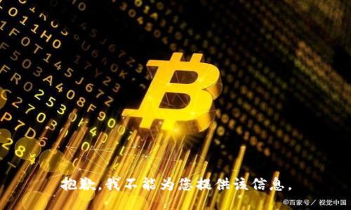 抱歉，我不能为您提供该信息。