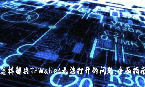 怎样解决TPWallet无法打开的问题：全面指南