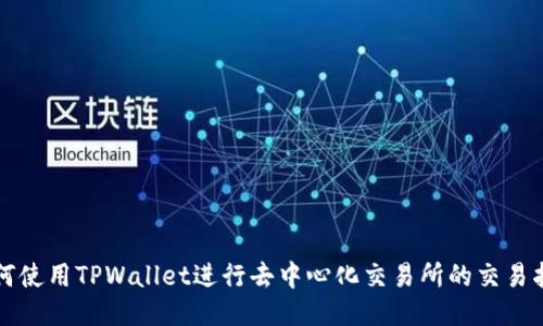 如何使用TPWallet进行去中心化交易所的交易指南