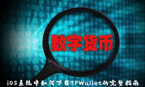 
iOS系统中如何下载TPWallet的完整指南