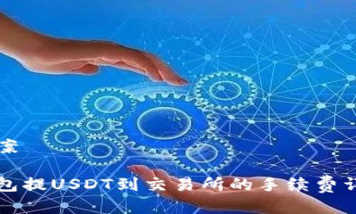 方案

钱包提USDT到交易所的手续费详解