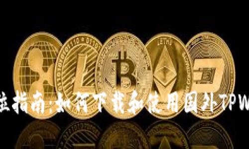 全方位指南：如何下载和使用国外TPWallet