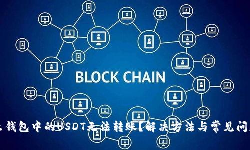 为什么钱包中的USDT无法转账？解决方法与常见问题解析