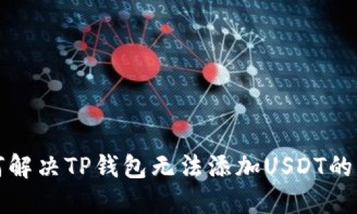 如何解决TP钱包无法添加USDT的问题