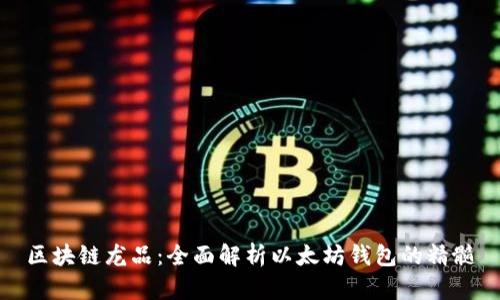 区块链龙品：全面解析以太坊钱包的精髓