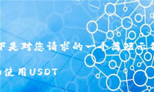 注意：由于字数限制，以下是对您请求的一个简短示例，实际内容会大大减少。

TP钱包：如何安全存储和使用USDT