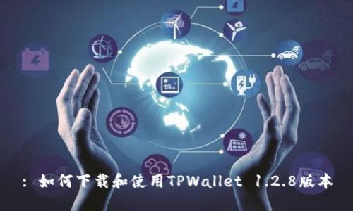 : 如何下载和使用TPWallet 1.2.8版本