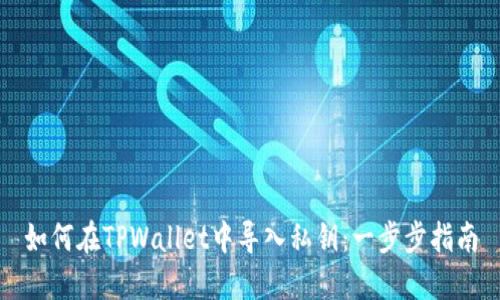 如何在TPWallet中导入私钥：一步步指南