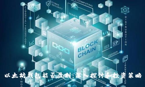 以太坊钱包能否盈利：深入探讨和投资策略