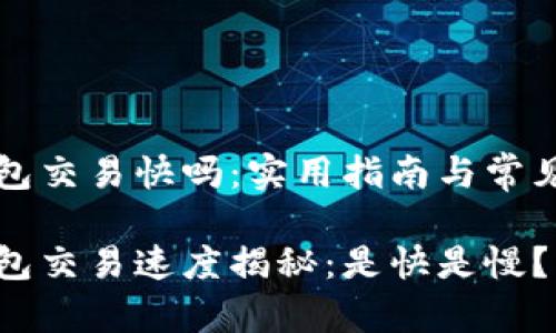 区块链钱包交易快吗：实用指南与常见问题解答

区块链钱包交易速度揭秘：是快是慢？