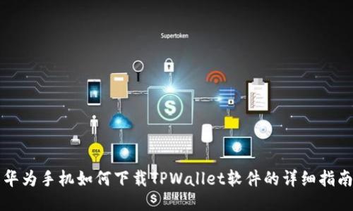 华为手机如何下载TPWallet软件的详细指南