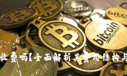 TPWallet收费吗？全面解析其费用结构与使用成本