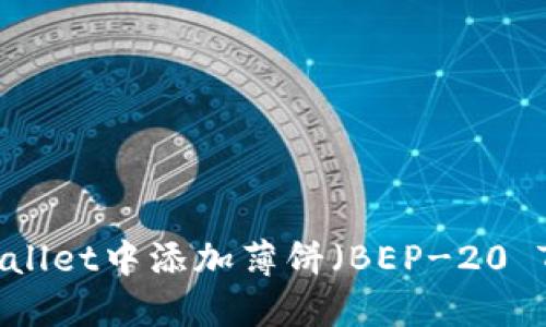 如何在TPWallet中添加薄饼（BEP-20 Token）详解