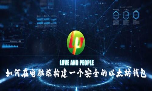如何在电脑端构建一个安全的以太坊钱包