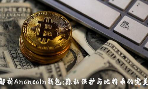   
深度解析Anoncoin钱包：隐私保护与比特币的完美结合