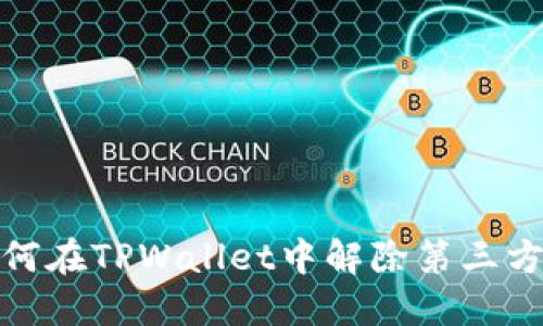 : 如何在TPWallet中解除第三方授权