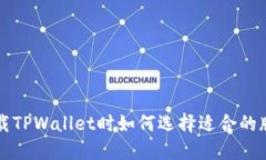 下载TPWallet时如何选择适合